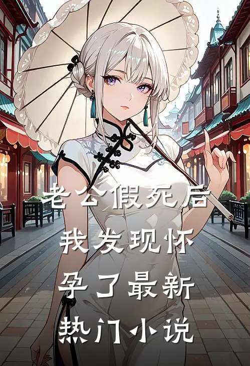 老公假死后，我发现怀孕了最新热门小说