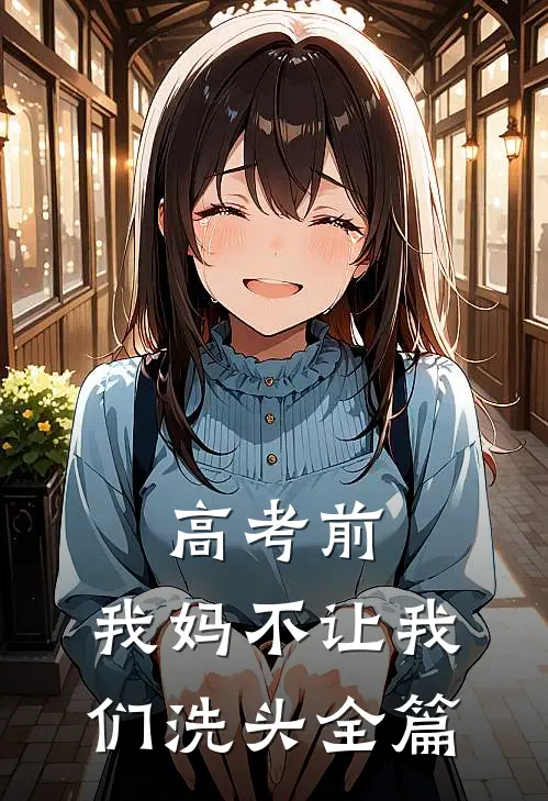 高考前，我妈不让我们洗头全篇