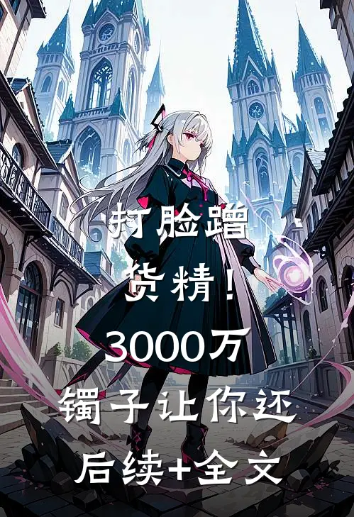 打脸蹭货精！3000万镯子让你还后续+全文