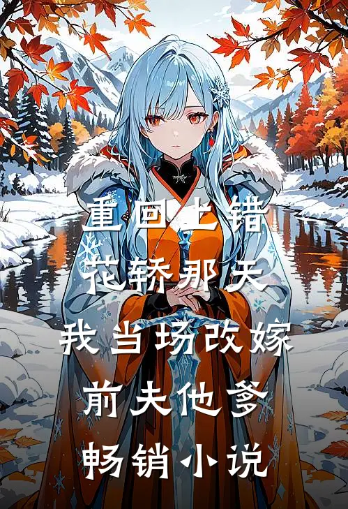 重回上错花轿那天，我当场改嫁前夫他爹畅销小说