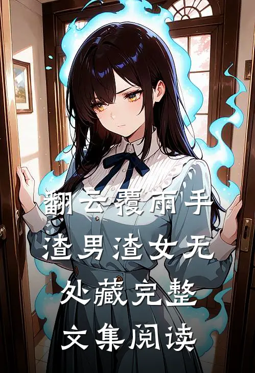 翻云覆雨手，渣男渣女无处藏完整文集阅读