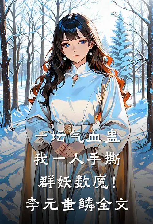 一坛气血蛊，我一人手撕群妖数魔！李元蚩鳞全文