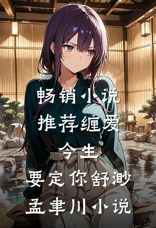 畅销小说推荐缠爱：今生，要定你舒渺孟聿川小说