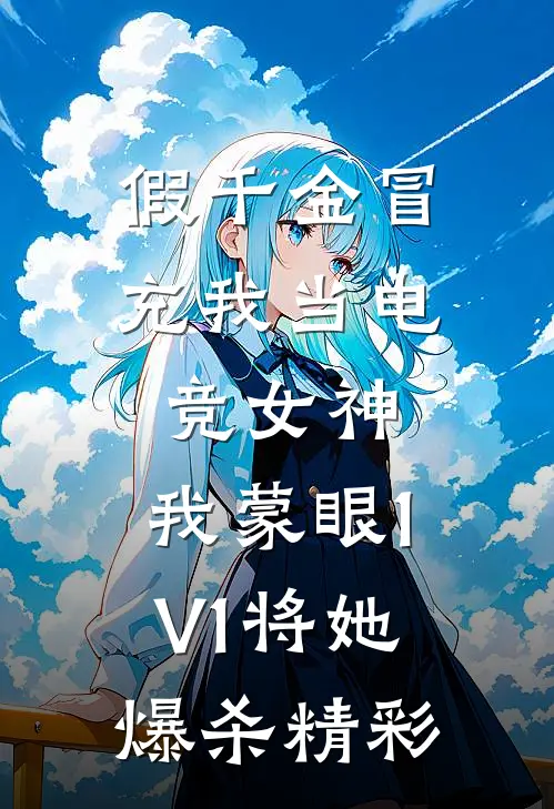 假千金冒充我当电竞女神，我蒙眼1V1将她爆杀精彩