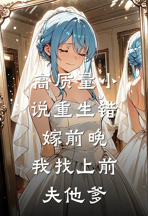 高质量小说重生错嫁前晚，我找上前夫他爹