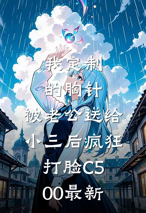 我定制的胸针，被老公送给小三后疯狂打脸C500最新
