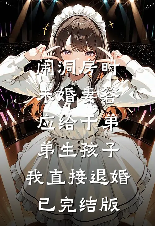 闹洞房时未婚妻答应给干弟弟生孩子，我直接退婚已完结版