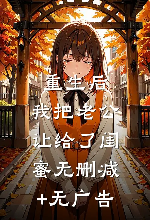 重生后，我把老公让给了闺蜜无删减+无广告