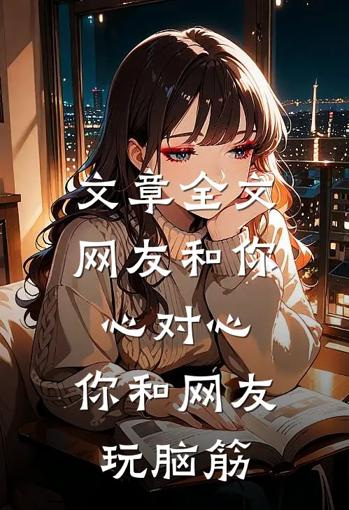 文章全文网友和你心对心，你和网友玩脑筋