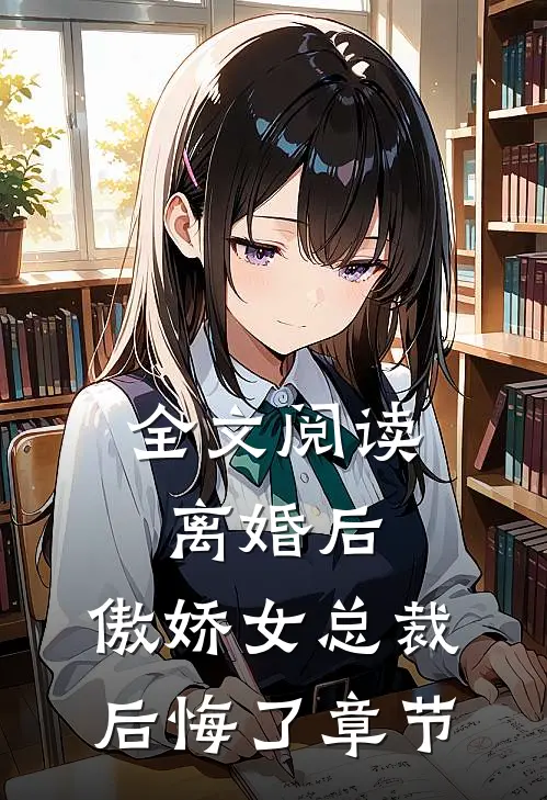 全文阅读离婚后，傲娇女总裁后悔了章节