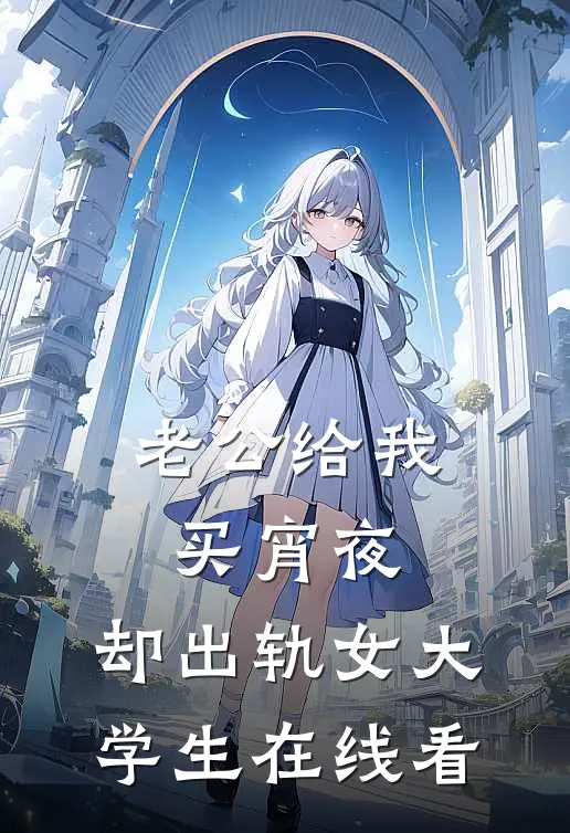 老公给我买宵夜，却出轨女大学生在线看
