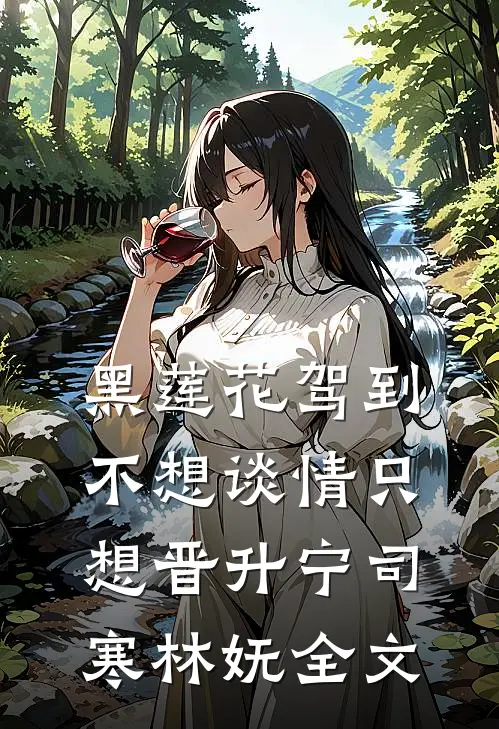 黑莲花驾到，不想谈情只想晋升宁司寒林妩全文