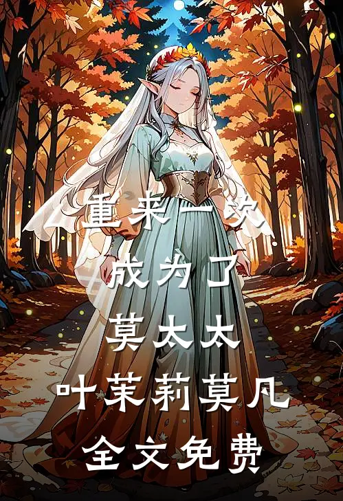 重来一次，成为了莫太太。叶茉莉莫凡全文免费