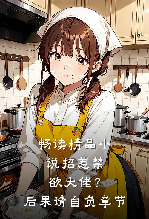 畅读精品小说招惹禁欲大佬？后果请自负章节
