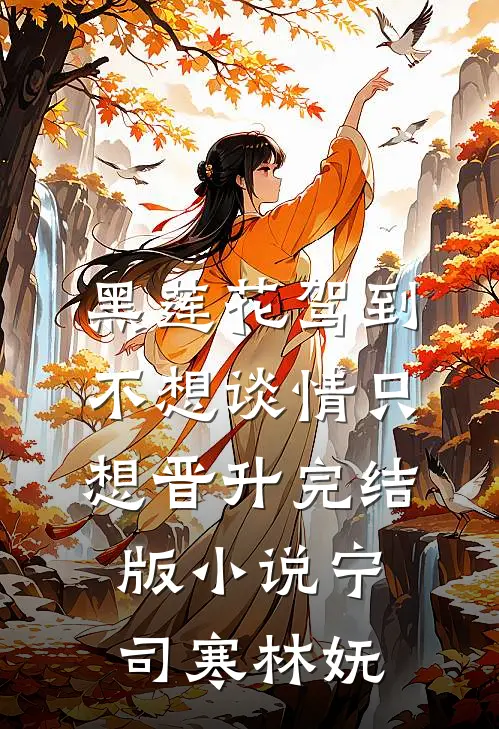 黑莲花驾到，不想谈情只想晋升完结版小说宁司寒林妩