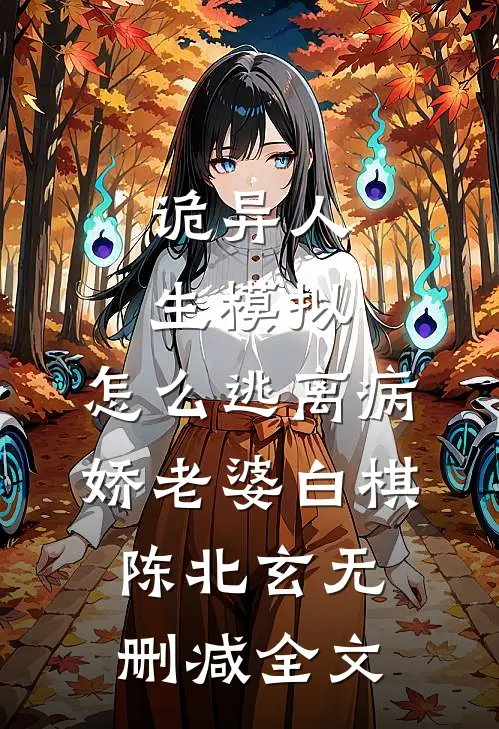 诡异人生模拟：怎么逃离病娇老婆白棋陈北玄无删减全文