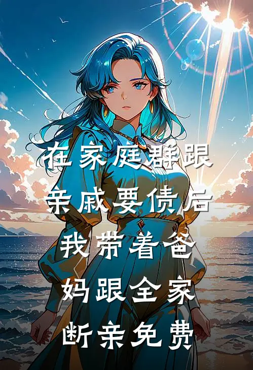 在家庭群跟亲戚要债后，我带着爸妈跟全家断亲免费