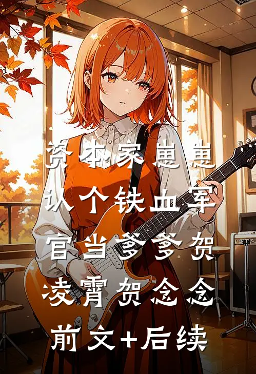 资本家崽崽，认个铁血军官当爹爹贺凌霄贺念念前文+后续