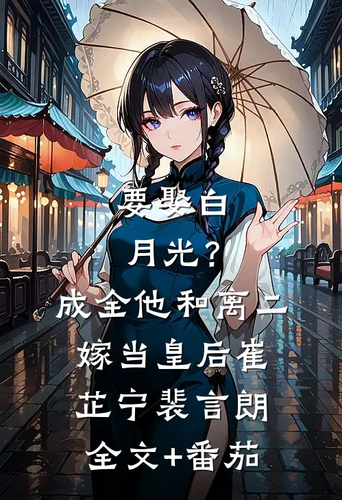 要娶白月光？成全他，和离二嫁当皇后崔芷宁裴言朗全文+番茄