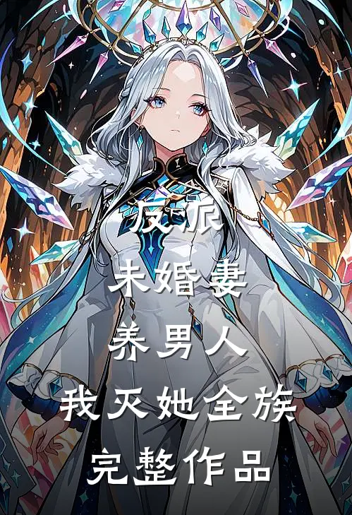 反派：未婚妻养男人，我灭她全族完整作品