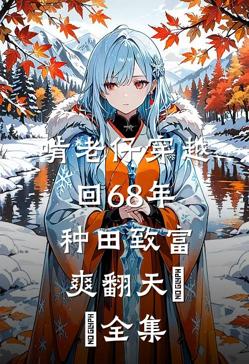 啃老仔穿越回68年，种田致富爽翻天​​全集