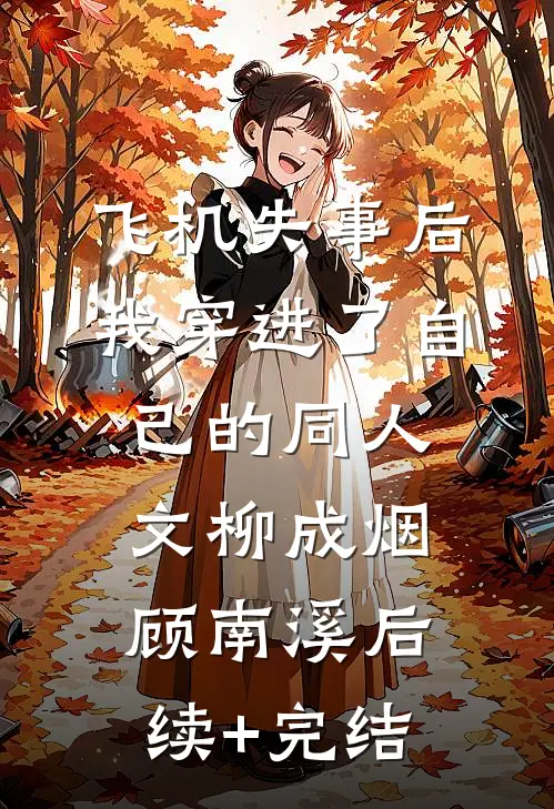 飞机失事后我穿进了自己的同人文柳成烟顾南溪后续+完结