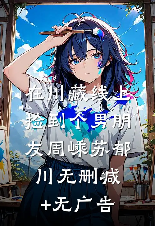 在川藏线上捡到个男朋友周嵊苏郁川无删减+无广告