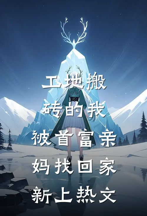 工地搬砖的我，被首富亲妈找回家新上热文