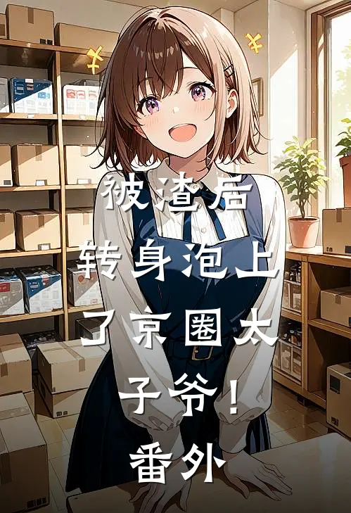 被渣后，转身泡上了京圈太子爷！番外