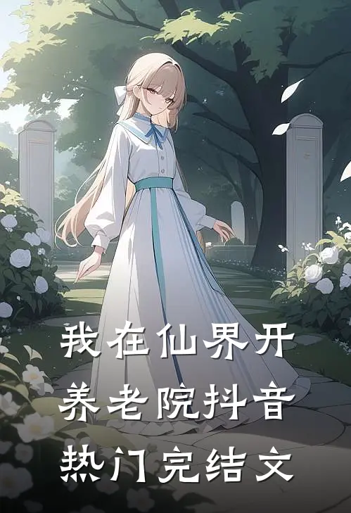 我在仙界开养老院抖音热门完结文