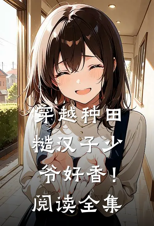 穿越种田：糙汉子少爷好香！阅读全集
