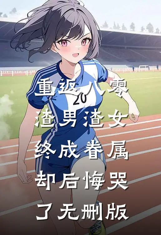 重返八零，渣男渣女终成眷属却后悔哭了无删版