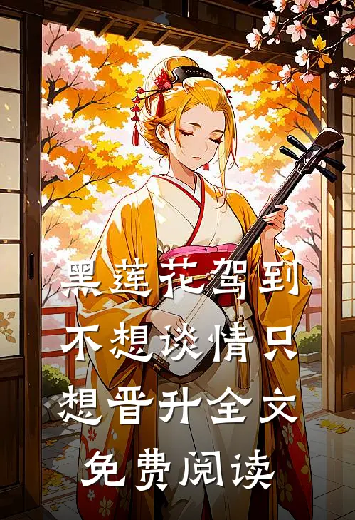 黑莲花驾到，不想谈情只想晋升全文免费阅读