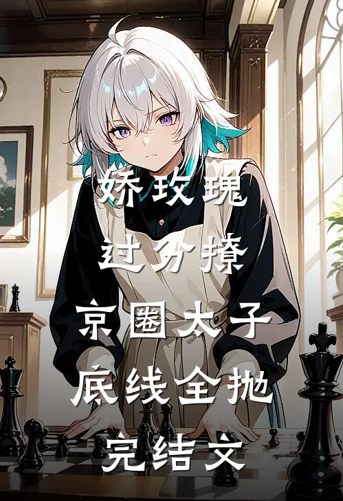 娇玫瑰过分撩，京圈太子底线全抛完结文