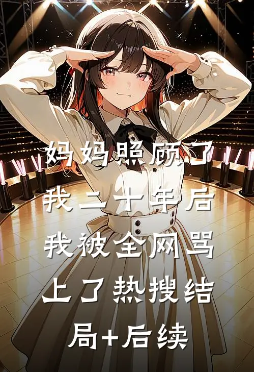妈妈照顾了我二十年后，我被全网骂上了热搜结局+后续