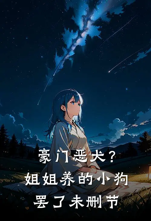 豪门恶犬？姐姐养的小狗罢了未删节