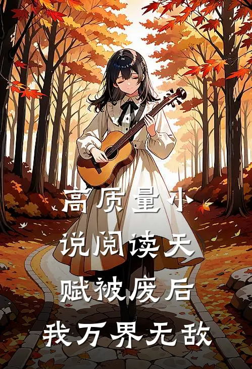 高质量小说阅读天赋被废后，我万界无敌
