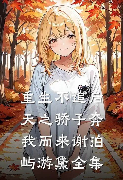 重生不追后，天之骄子奔我而来谢泊屿游黛全集