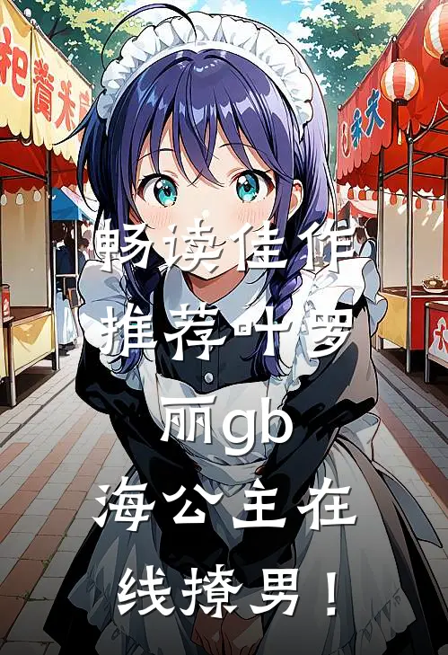 畅读佳作推荐叶罗丽gb：海公主在线撩男！