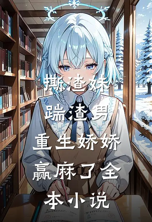 撕渣妹，踹渣男，重生娇娇赢麻了全本小说
