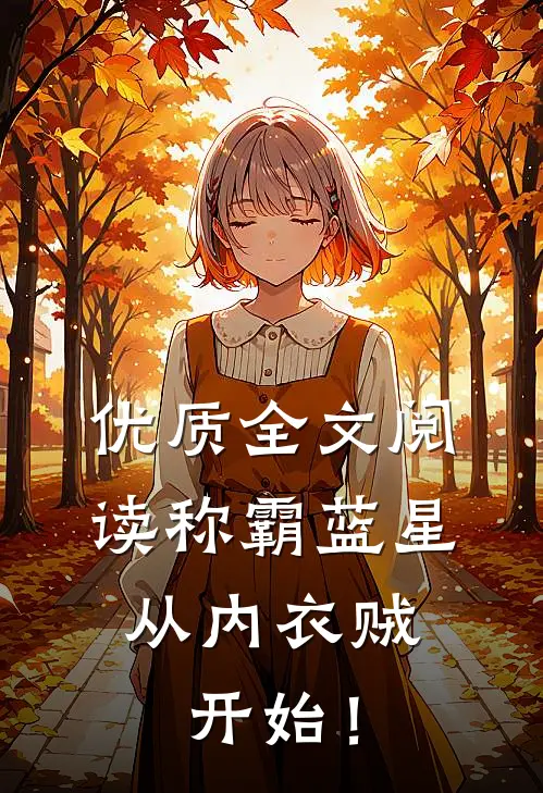 优质全文阅读称霸蓝星，从内衣贼开始！