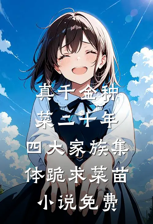 真千金种菜二十年，四大家族集体跪求菜苗小说免费