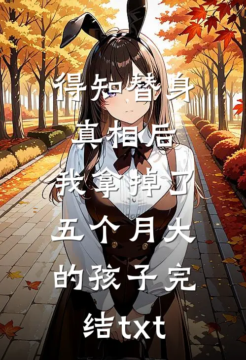 得知替身真相后，我拿掉了五个月大的孩子完结txt