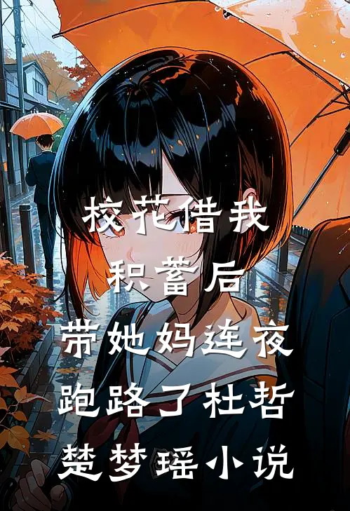 校花借我积蓄后，带她妈连夜跑路了杜哲楚梦瑶小说