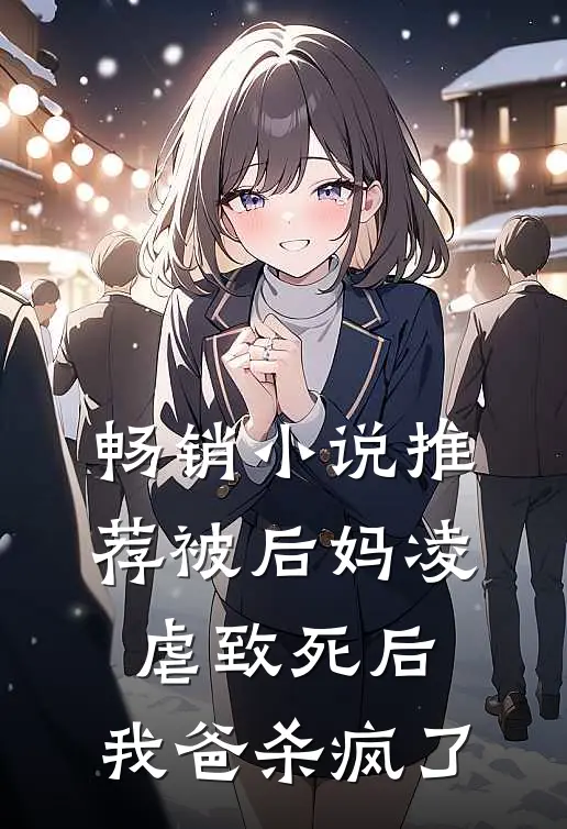 畅销小说推荐被后妈凌虐致死后，我爸杀疯了