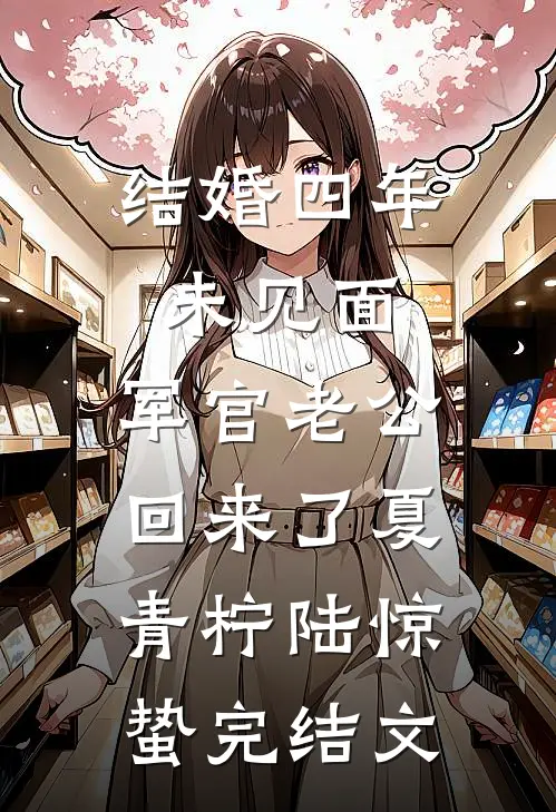 结婚四年未见面，军官老公回来了夏青柠陆惊蛰完结文