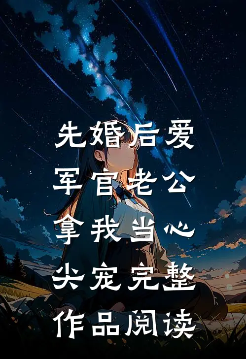 先婚后爱：军官老公拿我当心尖宠完整作品阅读