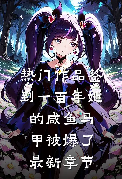 热门作品签到一百年她的咸鱼马甲被爆了最新章节