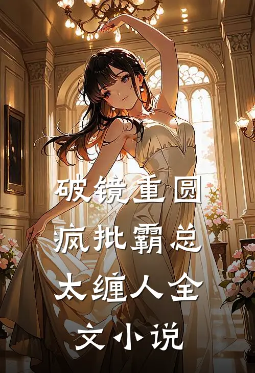 破镜重圆：疯批霸总太缠人全文小说
