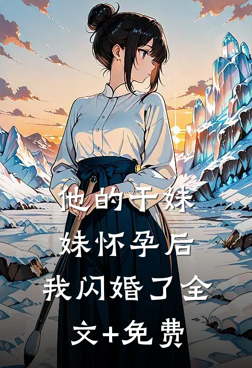 他的干妹妹怀孕后，我闪婚了全文+免费